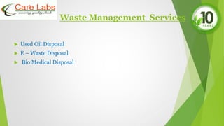 Waste Management Services
 Used Oil Disposal
 E – Waste Disposal
 Bio Medical Disposal
 
