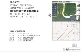 Integrated Building Systems, Inc.
419 plaza dr. westmont, IL 60559 630/986-1448
630/986-1458 Fax
Drawings and design
concepts are the
property of IBSI.
Reproduction or use of
the design concepts
require the express
permission of ibsi. all
rights reserved.
Violation will be
subject to prosecution.
PROJECT:
CONSTRUCTION LOCATION:
INDEX OF SKETCHES:
JANUARY 26, 2011
R-1 FEBRUARY 7, 2011
R-2 FEBRUARY 17, 2011
R-3 MARCH 17, 2011
R-4 AUGUST 24, 2011
R-5 FEBRUARY 28, 2012
R-6 MARCH 2, 2012
LOCATION
 