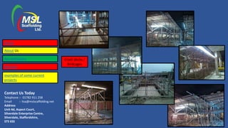 Contact Us Today
Telephone :- 01782 911 258
Email :- lisa@mslscaffolding.net
Address
Unit 4d, Aspect Court,
Silverdale Enterprise Centre,
Silverdale, Staffordshire,
ST5 6SS
Crash decks /
Birdcages
Home
About Us
Accreditations
Services
examples of some current
projects
 