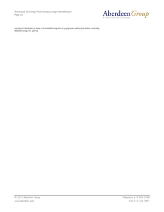 Advanced Sourcing: Maximizing Savings Identification
Page 25
© 2012 Aberdeen Group. Telephone: 617 854 5200
www.aberdeen.com Fax: 617 723 7897
reproduced, distributed, archived, or transmitted in any form or by any means without prior written consent by
Aberdeen Group, Inc. (2011a)
 