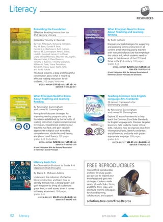92 Literacy	
Literacy
solution-tree.com877.236.5031
RESOURCES
Rebuilding the Foundation
Effective Reading Instruction for
21st Century Literacy
Edited by Timothy V. Rasinski
By Peter Afflerbach, Richard L. Allington,
Rita M. Bean, Donald R. Bear,
Camille L. Z. Blachowicz, Ruth Culham,
Patricia M. Cunningham, Peter J. Fisher,
Linda B. Gambrell, James V. Hoffman,
Lesley Mandel Morrow, Maureen McLaughlin,
Maryann Mraz, P. David Pearson,
Timothy V. Rasinski, Timothy Shanahan,
William H. Teale, Shane Templeton,
Richard T. Vacca, Susan Watts-Taffe,
and Junko Yokota
This book presents a deep and thoughtful
conversation about what is meant by
effective reading instruction for all
students. 352 pages; hardcover
61CCA–BKF399 $37.95 USD | $47.50 CAD
ISBN 978-1-935542-00-1
What Principals Need to Know
About Teaching and Learning
Writing
By Ruth Culham
Discover practical strategies for supporting
and assessing writing instruction in all
content areas while equipping teachers
with instructional practices that emphasize
this critical skill, which students need to
adapt to the demands of the CCSS and
thrive in the 21st century. 136 pages;
grades K–8
61CCA–BKF557 $29.95 USD | $37.50 CAD
ISBN 978-1-936765-43-0
A Joint Publication With the National Association of
Elementary School Principals and Scholastic
FREE REPRODUCIBLES
You will find reproducibles
and over 70 study guides
you can use to expand your
knowledge and gain new
strategies. Explore a wide
variety of useful links, forms,
and PDFs. Print, copy, and
distribute them to colleagues
for shared learning,
collaboration, and support.
solution-tree.com/Free-Repros
What Principals Need to Know
About Teaching and Learning
Reading
By Patricia M. Cunningham
and James W. Cunningham
Principals will discover strategies for
improving reading programs using the
foundation established by the six truths of
reading instruction. Explore comprehensive
techniques, troubleshoot problems your
teachers may face, and gain valuable
approaches to topics such as reading
comprehension, vocabulary and literacy,
and phonics and fluency. 128 pages;
grades K–8; 2nd edition
61CCA–BKF563 $29.95 USD | $37.50 CAD
ISBN 978-1-936765-53-9
A Joint Publication With the National Association
of Elementary School Principals
Teaching Common Core English
Language Arts Standards
20 Lesson Frameworks for
Elementary Grades
By Patricia M. Cunningham
and James W. Cunningham
Explore 20 lesson frameworks to help
teach the Common Core State Standards
for English language arts. Discover targeted
lessons to help students master critical
skills, including how to organize ideas from
informational texts, identify similarities
and differences, and write with grade-
appropriate language. 208 pages;
grades K–5
61CCA–BKF617 $34.95 USD | $44.00 CAD
ISBN 978-1-936763-25-2
Literacy Look-Fors
An Observation Protocol to Guide K–6
Classroom Walkthroughs
By Elaine K. McEwan-Adkins
Understand the indicators of effective
literacy instruction, and learn how to
identify the look-fors. Literacy leaders will
gain the power to bring all students to
grade level, or well above, when it comes
to literacy attainment. 184 pages;
grades K–6
61CCA–BKF422 $34.95 USD | $44.00 CAD
ISBN 978-1-935542-18-6
 