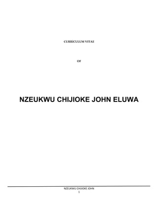 CURRICULUM VITAE
OF
NZEUKWU CHIJIOKE JOHN ELUWA
NZEUKWU CHIJIOKE JOHN
1
 