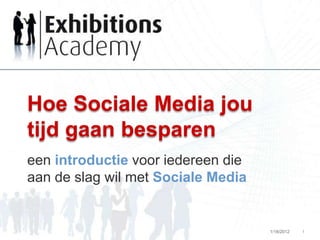 Hoe Sociale Media jou
tijd gaan besparen
een introductie voor iedereen die
aan de slag wil met Sociale Media


                                    1/18/2012   1
 