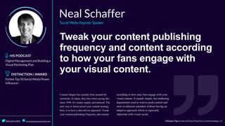 Tweak	your	content	publishing
frequency	and	content	according
to	how	your	fans	engage	with
your	visual	content.
 