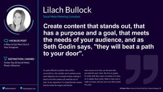 Create	content	that	stands	out,	that
has	a	purpose	and	a	goal,	that	meets
the	needs	of	your	audience,	and	as
Seth	Godin	says,	"they	will	beat	a	path
to	your	door".
 