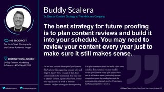 The	best	strategy	for	future	proofing
is	to	plan	content	reviews	and	build	it
into	your	schedule.	You	may	need	to
review	your	content	every	year	just	to
make	sure	it	still	makes	sense.
 