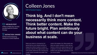 Think	big.	And	I	don't	mean
necessarily	think	more	content.
Think	better	content.	Make	the
future	bright.	Plan	ambitiously
about	what	content	can	do	your
business	at	scale.
 