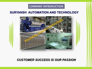 COMPANY INTRODUCTION
CUSTOMER SUCCESS IS OUR PASSION
1
SURYANSH AUTOMATION AND TECHNOLOGY
 