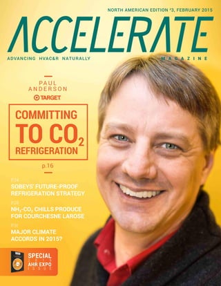 M A G A Z I N EADVANCING HVAC&R NATURALLY
NORTH AMERICAN EDITION #
3, FEBRUARY 2015
P.24
SOBEYS' FUTURE-PROOF
REFRIGERATION STRATEGY
P.28
NH3-CO2 CHILLS PRODUCE
FOR COURCHESNE LAROSE
P.31
MAJOR CLIMATE
ACCORDS IN 2015?
COMMITTING
TO CO2
REFRIGERATION
PA U L
A N D E R S O N
p.16
SPECIAL
2 0 1 5
AHR EXPO
I S S U E
 