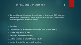 b The term Financial Information System is used to describe the CBIS subsystem
that provides information to persons & grou...