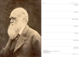 Week 11 March 2010
Monday 8
Tuesday 9
Wednesday 10
Thursday 11
Friday 12
Saturday 13
Sunday 14
The Art Fund Diary 2010
Julia Margaret Cameron
Charles Darwin, from a version of Mrs Cameron’s Photographs from Life, 1869
National Media Museum, Bradford
© Science Musuem, London
Mothering Sunday
 