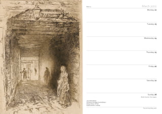 Week 13 March 2010
Monday 22
Tuesday 23
Wednesday 24
Thursday 25
Friday 26
Saturday 27
Sunday 28
The Art Fund Diary 2010
James McNeill Whistler
The Doorway & The Beggars from Mr Whistler’s
Etchings of Venice, 1879–80
Fitzwilliam Museum, Cambridge
British Summer Time begins
 
