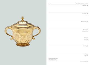 Notes
Week 14 March/April 2010
Monday 29
Tuesday 30
Wednesday 31
Thursday 1
Friday 2
Saturday 3
Sunday 4
The Art Fund Diary 2010
Unmarked (probably made in London)
James II Coronation Cup, c 1685
Victoria and Albert Museum, London
Maundy Thursday
Good Friday
Holiday (UK)
Easter Day
 