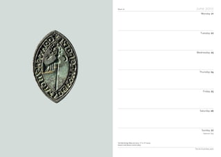 Notes
Week 26 June 2010
Monday 21
Tuesday 22
Wednesday 23
Thursday 24
Friday 25
Saturday 26
Sunday 27
The Art Fund Diary 2010
The Robertsbridge Abbey seal matrix, 13th
or 14th
century
Norwich Castle Museum and Art Gallery
Veterans’ Day
 