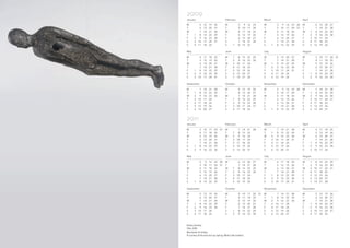 2011
M
T
W
T
F
S
S
1
2
3
4
5
6
7
8
9
10
11
12
13
14
15
16
17
18
19
20
21
22
23
24
25
26
27
28
29
30
31
January
M
T
W
T
F
S
S
1
2
3
4
5
6
7
8
9
10
11
12
13
14
15
16
17
18
19
20
21
22
23
24
25
26
27
28
February
M
T
W
T
F
S
S
1
2
3
4
5
6
7
8
9
10
11
12
13
14
15
16
17
18
19
20
21
22
23
24
25
26
27
28
29
30
31
March
M
T
W
T
F
S
S
1
2
3
4
5
6
7
8
9
10
11
12
13
14
15
16
17
18
19
20
21
22
23
24
25
26
27
28
29
30
April
M
T
W
T
F
S
S 1
2
3
4
5
6
7
8
9
10
11
12
13
14
15
16
17
18
19
20
21
22
23
24
25
26
27
28
29
30
31
May
M
T
W
T
F
S
S
1
2
3
4
5
6
7
8
9
10
11
12
13
14
15
16
17
18
19
20
21
22
23
24
25
26
27
28
29
30
June
M
T
W
T
F
S
S
1
2
3
4
5
6
7
8
9
10
11
12
13
14
15
16
17
18
19
20
21
22
23
24
25
26
27
28
29
30
31
July
M
T
W
T
F
S
S
1
2
3
4
5
6
7
8
9
10
11
12
13
14
15
16
17
18
19
20
21
22
23
24
25
26
27
28
29
30
31
August
M
T
W
T
F
S
S
1
2
3
4
5
6
7
8
9
10
11
12
13
14
15
16
17
18
19
20
21
22
23
24
25
26
27
28
29
30
September
M
T
W
T
F
S
S
1
2
3
4
5
6
7
8
9
10
11
12
13
14
15
16
17
18
19
20
21
22
23
24
25
26
27
28
29
30
31
October
M
T
W
T
F
S
S
1
2
3
4
5
6
7
8
9
10
11
12
13
14
15
16
17
18
19
20
21
22
23
24
25
26
27
28
29
30
November
M
T
W
T
F
S
S
1
2
3
4
5
6
7
8
9
10
11
12
13
14
15
16
17
18
19
20
21
22
23
24
25
26
27
28
29
30
31
December
2009
M
T
W
T
F
S
S
1
2
3
4
5
6
7
8
9
10
11
12
13
14
15
16
17
18
19
20
21
22
23
24
25
26
27
28
29
30
31
January
M
T
W
T
F
S
S 1
2
3
4
5
6
7
8
9
10
11
12
13
14
15
16
17
18
19
20
21
22
23
24
25
26
27
28
February
M
T
W
T
F
S
S 1
2
3
4
5
6
7
8
9
10
11
12
13
14
15
16
17
18
19
20
21
22
23
24
25
26
27
28
29
30
31
March
M
T
W
T
F
S
S
1
2
3
4
5
6
7
8
9
10
11
12
13
14
15
16
17
18
19
20
21
22
23
24
25
26
27
28
29
30
April
M
T
W
T
F
S
S
1
2
3
4
5
6
7
8
9
10
11
12
13
14
15
16
17
18
19
20
21
22
23
24
25
26
27
28
29
30
31
May
M
T
W
T
F
S
S
1
2
3
4
5
6
7
8
9
10
11
12
13
14
15
16
17
18
19
20
21
22
23
24
25
26
27
28
29
30
June
M
T
W
T
F
S
S
1
2
3
4
5
6
7
8
9
10
11
12
13
14
15
16
17
18
19
20
21
22
23
24
25
26
27
28
29
30
31
July
M
T
W
T
F
S
S
1
2
3
4
5
6
7
8
9
10
11
12
13
14
15
16
17
18
19
20
21
22
23
24
25
26
27
28
29
30
31
August
M
T
W
T
F
S
S
1
2
3
4
5
6
7
8
9
10
11
12
13
14
15
16
17
18
19
20
21
22
23
24
25
26
27
28
29
30
September
M
T
W
T
F
S
S
1
2
3
4
5
6
7
8
9
10
11
12
13
14
15
16
17
18
19
20
21
22
23
24
25
26
27
28
29
30
31
October
M
T
W
T
F
S
S 1
2
3
4
5
6
7
8
9
10
11
12
13
14
15
16
17
18
19
20
21
22
23
24
25
26
27
28
29
30
November
M
T
W
T
F
S
S
1
2
3
4
5
6
7
8
9
10
11
12
13
14
15
16
17
18
19
20
21
22
23
24
25
26
27
28
29
30
31
December
Antony Gormley
Filter, 2002
Manchester Art Gallery
© Courtesy of the artist and Jay Jopling, White Cube (London)
 