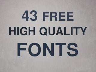 43 FREE
FONTS
HIGH QUALITY
 