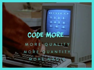 code more
M O R E Q U A L I T Y
M O R E Q U A N T I T Y
M O R E M A G I C
 