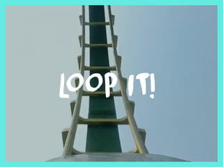 LOOP IT!
 