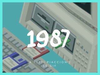 1987
A T U T T I P I A C C I O N O
L E G I F
 