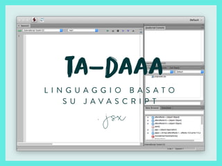 ta-daaa
. jsx
L I N G U A G G I O B A S A T O
S U J A V A S C R I P T
 
