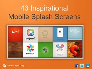 43 Inspirational
Mobile Splash Screens




Pocket Your Shop
 