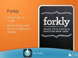 Forkly
• Clever use of
  chalk.
• Works nicely with
  black chalkboard
  texture.




                      By: Forkly
                                   15
 