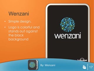 Wenzani
• Simple design.
• Logo is colorful and
  stands out against
  the black
  background




                         By: Wenzani
                                       17
 