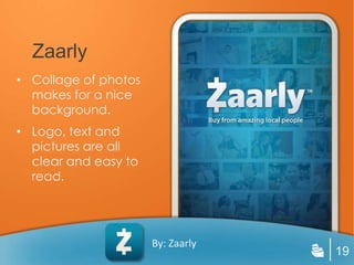 Zaarly
• Collage of photos
  makes for a nice
  background.
• Logo, text and
  pictures are all
  clear and easy to
  read.




                      By: Zaarly
                                   19
 