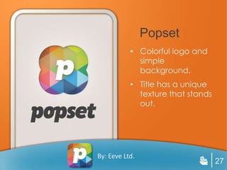 Popset
           • Colorful logo and
             simple
             background.
           • Title has a unique
             texture that stands
             out.




By: Eeve Ltd.
                                   27
 