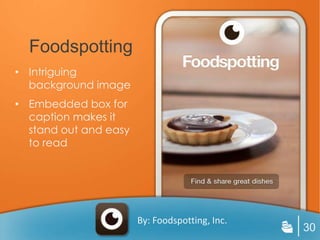 Foodspotting
• Intriguing
  background image
• Embedded box for
  caption makes it
  stand out and easy
  to read




                       By: Foodspotting, Inc.
                                                30
 