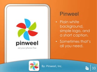 Pinweel
           • Plain white
             background,
             simple logo, and
             a short caption.
           • Sometimes that’s
             all you need.




By: Pinweel, Inc.
                                33
 