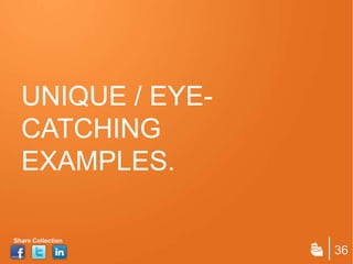 UNIQUE / EYE-
  CATCHING
  EXAMPLES.

Share Collection
                   36
 