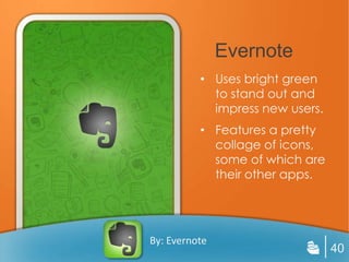 Evernote
          • Uses bright green
            to stand out and
            impress new users.
          • Features a pretty
            collage of icons,
            some of which are
            their other apps.




By: Evernote
                                 40
 