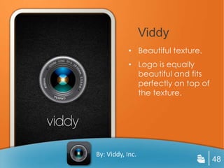 Viddy
            • Beautiful texture.
            • Logo is equally
              beautiful and fits
              perfectly on top of
              the texture.




By: Viddy, Inc.
                                    48
 