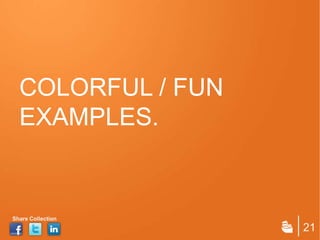 COLORFUL / FUN
  EXAMPLES.


Share Collection
                   21
 