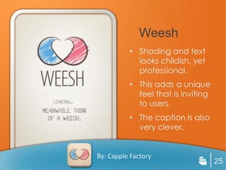 Weesh
          • Shading and text
            looks childish, yet
            professional.
          • This adds a unique
            feel that is inviting
            to users.
          • The caption is also
            very clever.


By: Capple Factory
                                    25
 