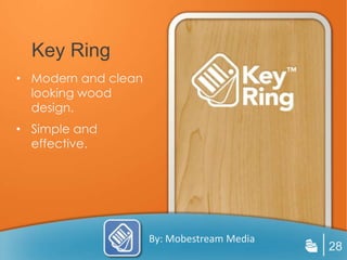 Key Ring
• Modern and clean
  looking wood
  design.
• Simple and
  effective.




                     By: Mobestream Media
                                            28
 