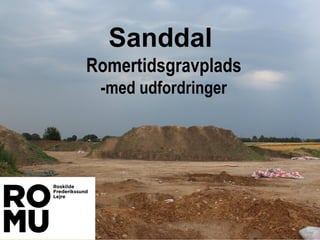 Sanddal
Romertidsgravplads
-med udfordringer
 