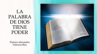 LA
PALABRA
DE DIOS
TIENE
PODER
Pastora Alexandra
Valencia Rúa
 