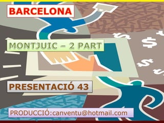 BARCELONA MONTJUIC – 2 PART PRESENTACIÓ 43 PRODUCCIÓ:canventu@hotmail.com 