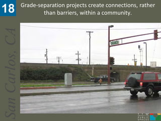 Grade-separation projects create connections, rather
18
San Carlos, CA           than barriers, within a community.
 