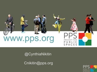 www.pps.org
    @CynthiaNikitin

    Cnikitin@pps.org
 