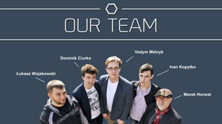 Vadym Melnyk
Ivan Kopytko
Marek Horwat
Dominik Ciurko
Łukasz Wojakowski
 