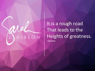 It is a rough road
That leads to the
Heights of greatness.
-Seneca
 