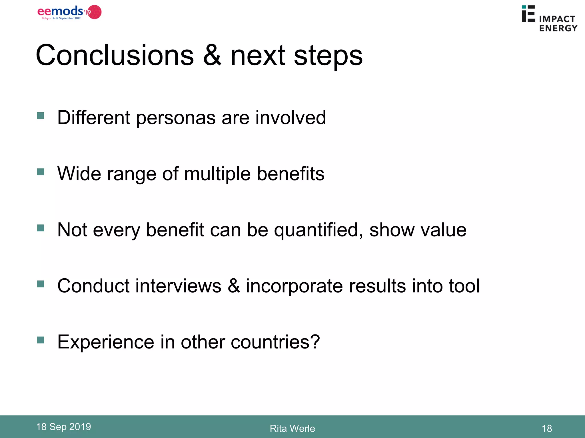 Conclusions & next steps
▪ Different personas are involved
▪ Wide range of multiple benefits
▪ Not every benefit can be quantified, show value
▪ Conduct interviews & incorporate results into tool
▪ Experience in other countries?
18 Sep 2019 Rita Werle 18
 