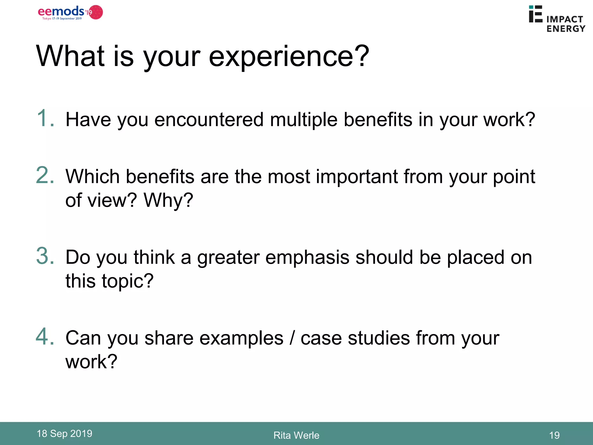 What is your experience?
1. Have you encountered multiple benefits in your work?
2. Which benefits are the most important from your point
of view? Why?
3. Do you think a greater emphasis should be placed on
this topic?
4. Can you share examples / case studies from your
work?
18 Sep 2019 Rita Werle 19
 