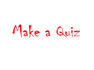 Make a Quiz 
 