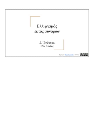 Ελληνισμός
εκτός συνόρων
Δ’ Ενότητα
13ος Κύκλος
Δημιουργία Πέτρος Μιχαηλίδης - Δάσκαλος
 