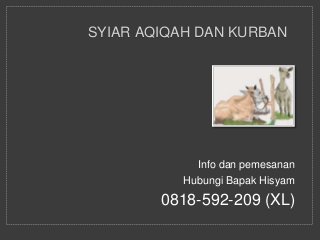 SYIAR AQIQAH DAN KURBAN
Info dan pemesanan
Hubungi Bapak Hisyam
0818-592-209 (XL)
 