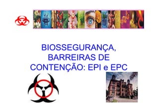 BIOSSEGURANÇA,
   BARREIRAS DE
CONTENÇÃO: EPI e EPC
 